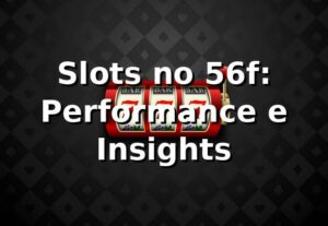 Slots no 56f: Performance e Insights 📊