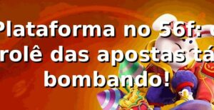 Plataforma no 56f: o rolê das apostas tá bombando! ⚽🎲