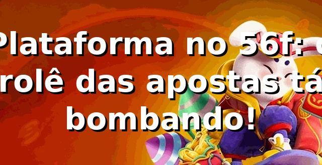 Plataforma no 56f: o rolê das apostas tá bombando! ⚽🎲